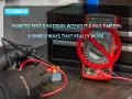 Comment tester une batterie sans multimètre : des mains gantées manipulent des fils rouges et noirs connectés à un relais. Un multimètre est barré d'un cercle rouge.