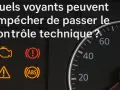 Voyant moteur allumé ? Ces témoins peuvent vous empêcher de passer le contrôle technique.